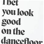 i bet that you look good on the dance floor